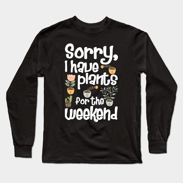 Sorry I Have Plants for The Weekend Long Sleeve T-Shirt by KsuAnn